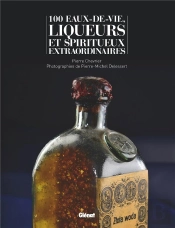 100 Eaux-De-Vie, Liqueurs Et Spiritueux Extraordinaires