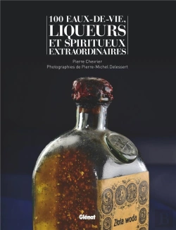 Bertrand.pt - 100 Eaux-De-Vie, Liqueurs Et Spiritueux Extraordinaires