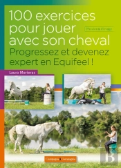 100 Exercices Pour Jouer Avec Son Cheval ; Progressez Et Devenez Expert En Equifeel ! (2e Édition)