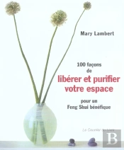 100 Facons De Liberer Et Purifier Votre Espace ; Pour Un Feng-Shui Benefique