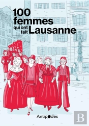 100 Femmes Qui Ont Fait Lausanne : Dans Les Pas Des Pionnières