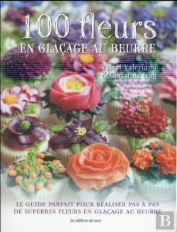 Bertrand.pt - 100 Fleurs En Glaçage Au Beurre ; Le Guide Parfait Pour Réaliser Pas À Pas De Superbes Fleurs En Glaçage Au Beurre