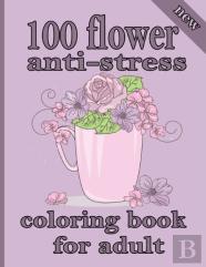 100 Flower Anti-Stress Coloring Book For Adult