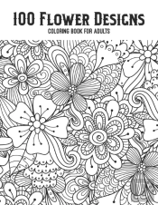 100 Flower Designs Coloring Book For Adults
