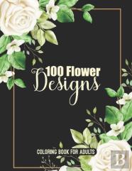 100 Flower Designs Coloring Book For Adults