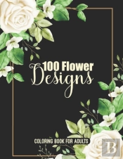 100 Flower Designs Coloring Book For Adults
