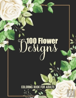 Bertrand.pt - 100 Flower Designs Coloring Book For Adults