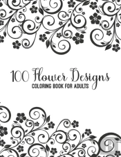 100 Flower Designs Coloring Book For Adults