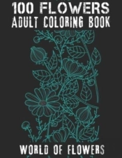 100 Flowers Adult Coloring Book. World Of Flowers