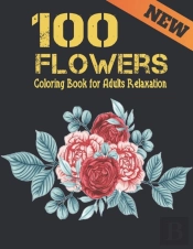 100 Flowers Relaxation Coloring Book For Adults New