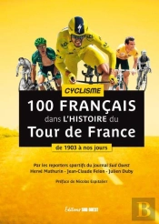 100 Français Dans L'Histoire Du Tour De France : De 1903 À Nos Jours