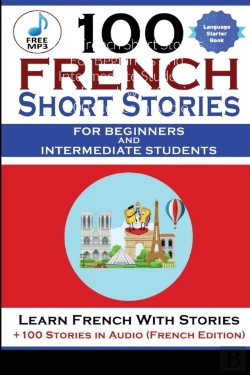Bertrand.pt - 100 French Short Stories For Beginners And Intermediate Students Learn French With Stories + 100 Stories In Audio