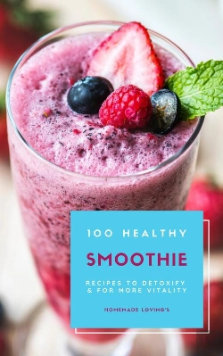 Bertrand.pt - 100 Healthy Smoothie Recipes To Detoxify And For More Vitality (Diet Smoothie Guide For Weight Loss And Feeling Great In Your Body)