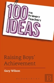 100 Ideas For Primary Teachers: Raising Boys' Achievement