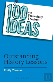 100 Ideas For Secondary Teachers: Outstanding History Lessons