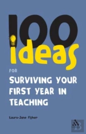 100 Ideas For Surviving Your First Year In Teaching