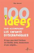 100 Idées : Pour Accompagner Les Enfants Dysgraphiques ; Et Tous Ceux Dont L'Écriture Est Illisible, Lente, Douloureuse Et Peu Soignée...