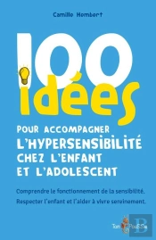 100 Idées Pour Accompagner L'Hypersensibilité Chez L'Enfant Et L'Adolescent