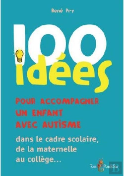 Bertrand.pt - 100 Idées : Pour Accompagner Un Enfant Avec Autisme ; Dans Le Cadre Scolaire, De La Maternelle Au Collège...