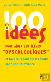 100 Idées : Pour Aider Les Élèves Dyscalculiques ; Et Tous Ceux Pour Qui Les Maths Sont En Souffrance