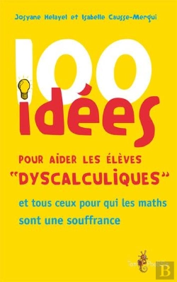 Bertrand.pt - 100 Idées : Pour Aider Les Élèves Dyscalculiques ; Et Tous Ceux Pour Qui Les Maths Sont En Souffrance