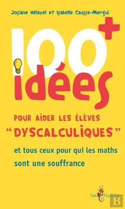 Bertrand.pt - 100 Idées : Pour Aider Les Élèves «Dyscalculiques» Et Tous Ceux Pour Qui Les Maths Sont Une Souffrance