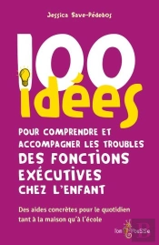 100 Idées Pour Comprendre Et Accompagner Les Troubles Des Fonctions Exécutives Chez L'Enfant