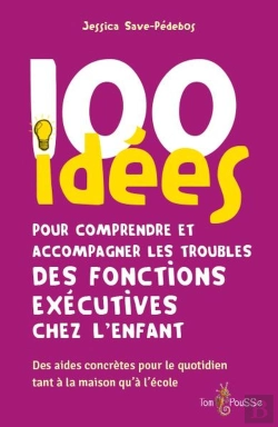 Bertrand.pt - 100 Idées Pour Comprendre Et Accompagner Les Troubles Des Fonctions Exécutives Chez L'Enfant