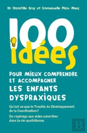 100 Idées Pour Mieux Comprendre Et Accompagner Les Enfants Dyspraxiques