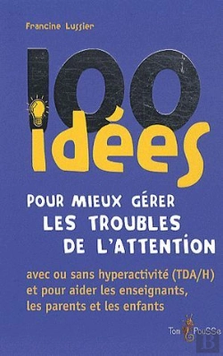Bertrand.pt - 100 Idées : Pour Mieux Gérer Les Troubles De L'Attention ; Avec Ou Sans Hyperactivité (Tda/H) Et Pour Aider Les Enseignants, Les Parents Et Les Enfants