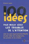 100 Idées : Pour Mieux Gérer Les Troubles De L'Attention ; Avec Ou Sans Hyperactivité (Tda/H) Et Pour Aider Les Enseignants, Les Parents Et Les Enfants