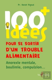 100 Idées : Pour Se Sortir D'Un Trouble Alimentaire ; Anorexie Mentale, Boulimie, Compulsion