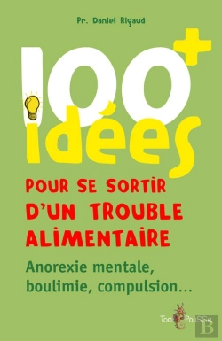 Bertrand.pt - 100 Idées : Pour Se Sortir D'Un Trouble Alimentaire ; Anorexie Mentale, Boulimie, Compulsion