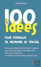 100 Idées : Pour Stimuler Sa Mémoire De Travail