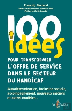 Bertrand.pt - 100 Idées Pour Transformer L'Offre De Service Dans Le Secteur Du Handicap : Autodétermination, Inclusion Sociale, Accompagnement, Nouveaux Métiers Et Autres Modèles...