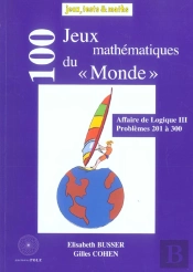 100 Jeux Mathematiques Du Monde ; Affaire De Logique Iii, Problemes 201 A 300