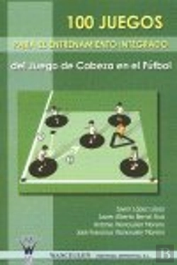 Bertrand.pt - 100 Juegos Para El Entrenamiento Integrado Del Juego De Cabeza En El Fútbol