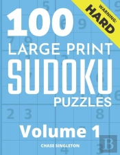 100 Large Print Hard Sudoku Puzzles - Volume 1 - One Puzzle Per Page - Solutions Included - Puzzle Book For Adults