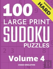 100 Large Print Hard Sudoku Puzzles - Volume 4 - One Puzzle Per Page - Solutions Included - Puzzle Book For Adults