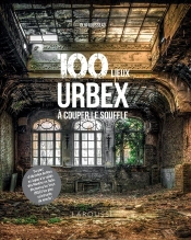 100 Lieux Urbex À Couper Le Souffle