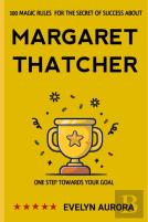100 Magic Rules For The Secret Of Success About Margaret Thatcher
