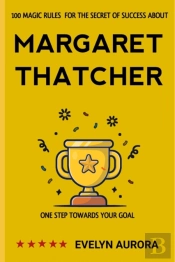 100 Magic Rules For The Secret Of Success About Margaret Thatcher