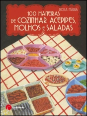 100 Maneiras de Cozinhar Acepipes, Molhos e Saladas