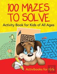 100 Mazes To Solve Activity Book For Kids Of All Ages