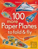 100 More Paper Planes To Fold And Fly