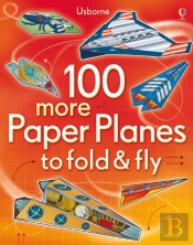 100 More Paper Planes To Fold And Fly