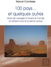 100 Pays...Et Quelques Autres ; Récits De Voyages À Travers Le Monde Et Réflexion Sur Le Tourisme Actuel
