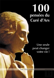 100 Pensées Du Curé D'Ars ; Une Seule Peut Changer Votre Vie !