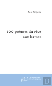 100 Poèmes Du Rêve Aux Larmes