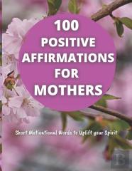 100 Positive Affirmations For Mothers